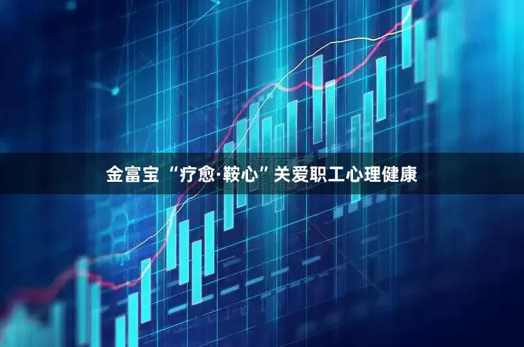 金富宝 “疗愈·鞍心”关爱职工心理健康